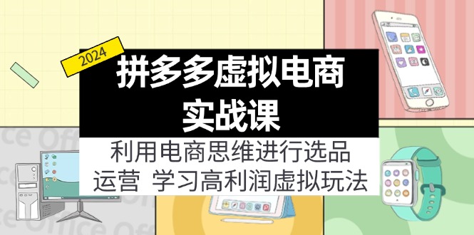 （11920期）拼多多虚拟电商实战课：利用电商思维进行选品+运营，学习高利润虚拟玩法-咖脉互联