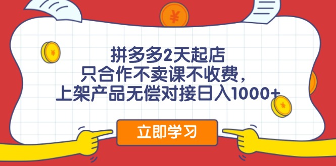 （11939期）拼多多2天起店，只合作不卖课不收费，上架产品无偿对接日入1000+-咖脉互联