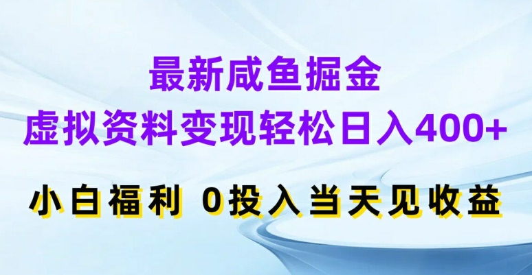 最新咸鱼掘金，虚拟资料变现，轻松日入400+，小白福利，0投入当天见收益-咖脉互联