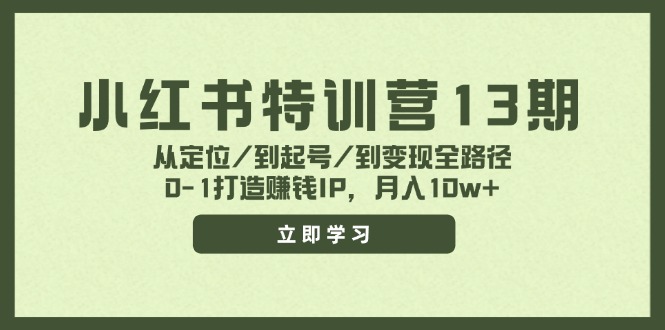 （11963期）小红书特训营13期，从定位/到起号/到变现全路径，0-1打造赚钱IP，月入10w+-咖脉互联