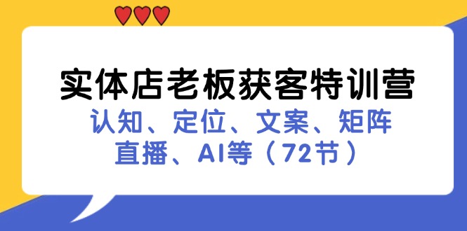 （11991期）实体店老板获客特训营：认知、定位、文案、矩阵、直播、AI等（72节）-咖脉互联