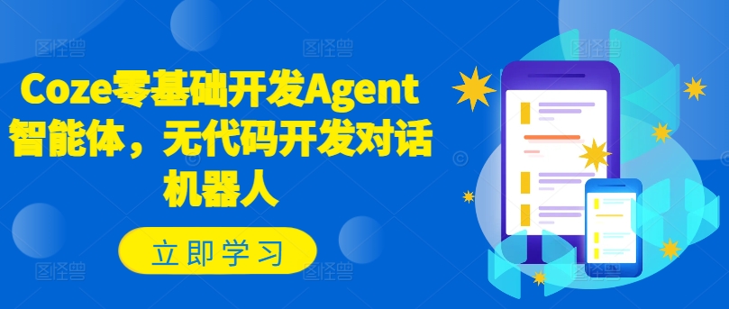 Coze零基础开发Agent智能体，无代码开发对话机器人-咖脉互联