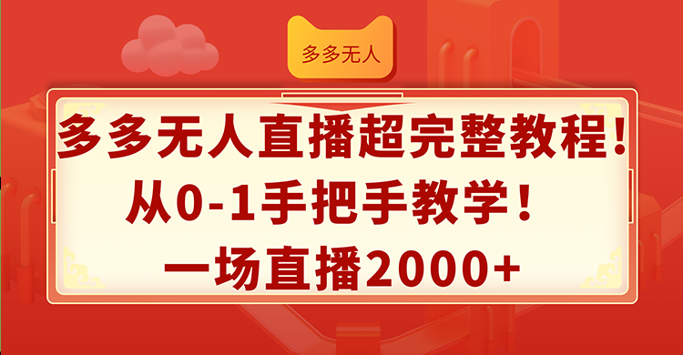 （12008期）多多无人直播超完整教程!从0-1手把手教学！一场直播2000+-咖脉互联