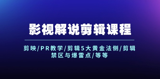 （12023期）影视解说剪辑课程：剪映/PR教学/剪辑5大黄金法侧/剪辑禁区与爆雷点/等等-咖脉互联