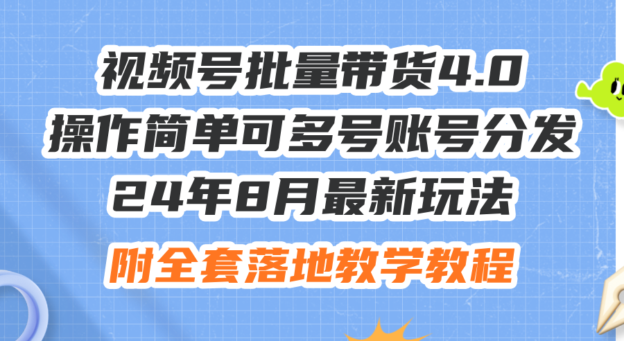 （12093期）24年8月最新玩法视频号批量带货4.0，操作简单可多号账号分发，附全套落…-咖脉互联