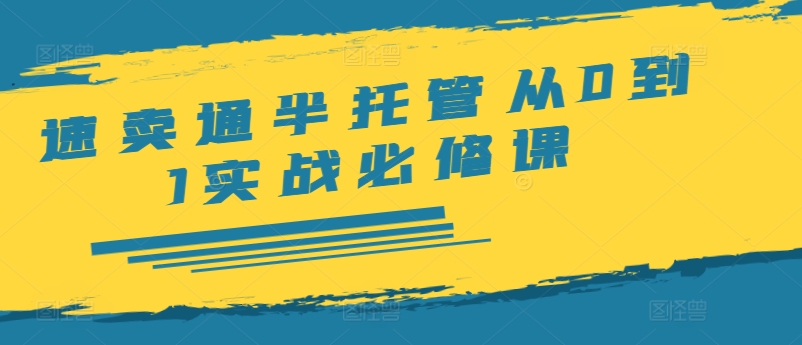 速卖通半托管从0到1实战必修课，开店/产品发布/选品/发货/广告/规则/ERP/干货等-咖脉互联