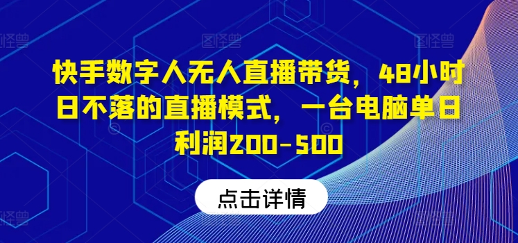 快手数字人无人直播带货，48小时日不落的直播模式，一台电脑单日利润200-500-咖脉互联