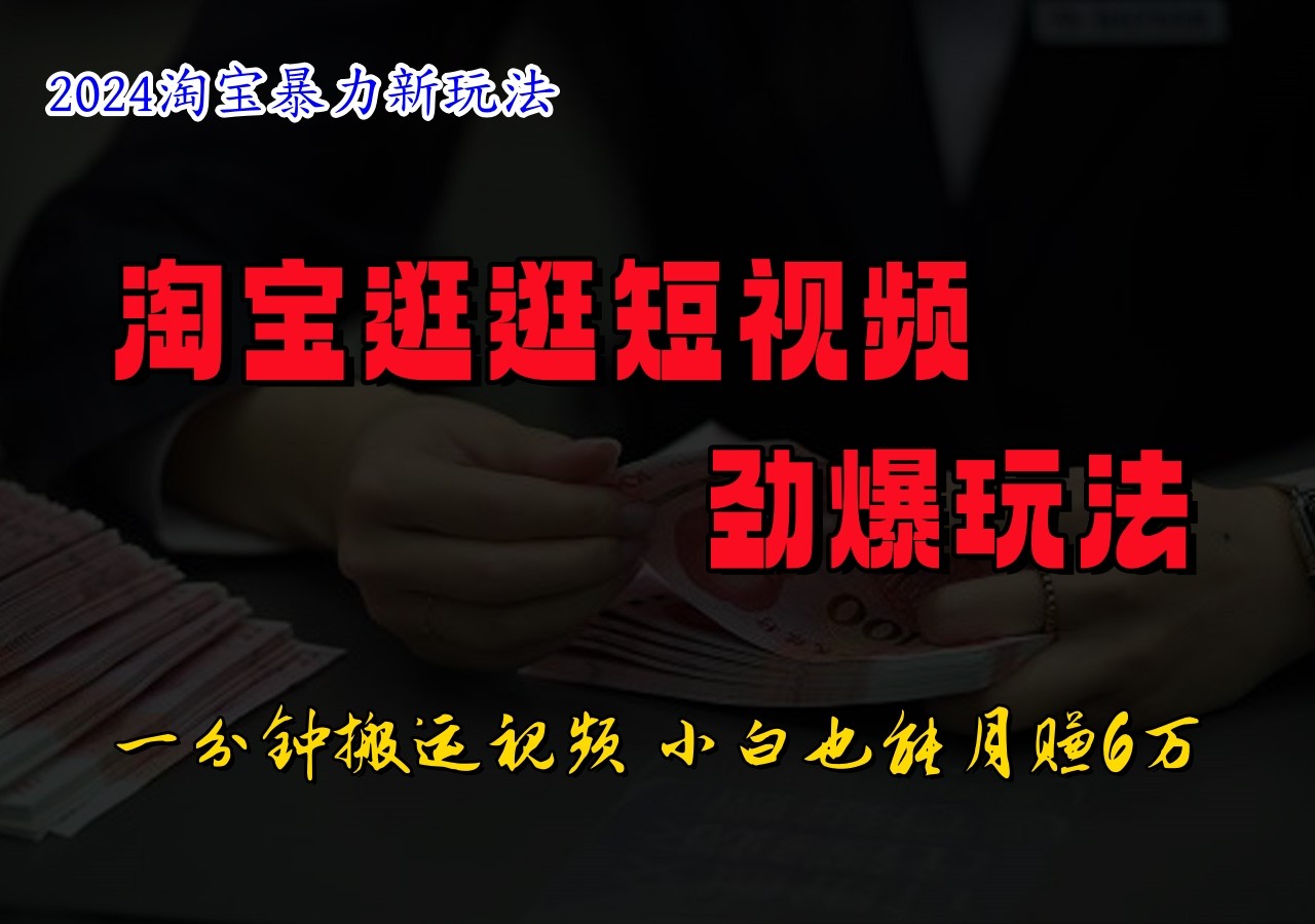 淘宝逛逛短视频劲爆玩法，只需一分钟搬运视频，小白也能日入500+-咖脉互联