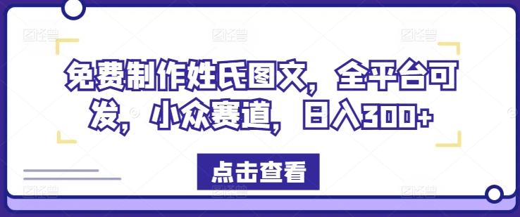 免费制作姓氏图文，全平台可发，小众赛道，日入300+-咖脉互联