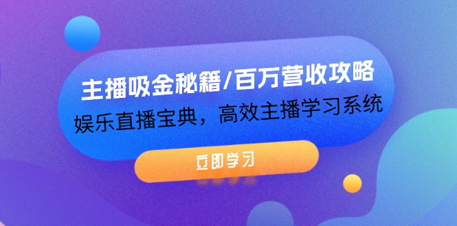 （12188期）主播吸金秘籍/百万营收攻略，娱乐直播宝典，高效主播学习系统-咖脉互联