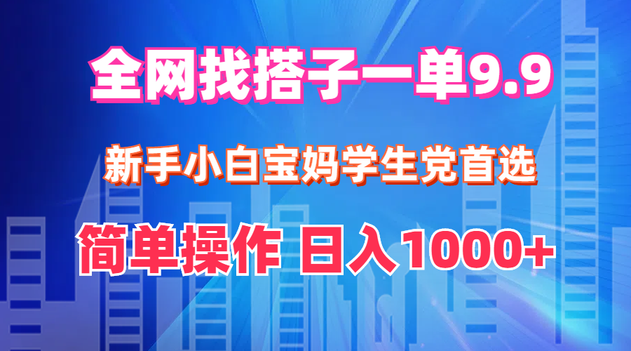 （12295期）全网找搭子1单9.9 新手小白宝妈学生党首选 简单操作 日入1000+-咖脉互联