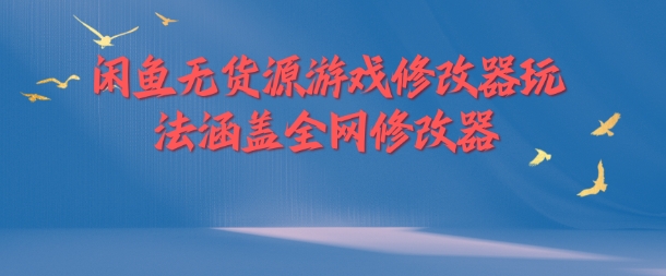 闲鱼无货源游戏修改器玩法涵盖全网修改器-咖脉互联