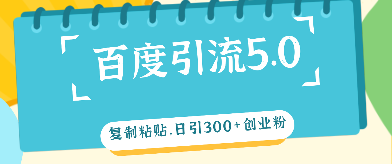 （12331期）百度引流5.0，复制粘贴，日引300+创业粉，加爆你的微信-咖脉互联