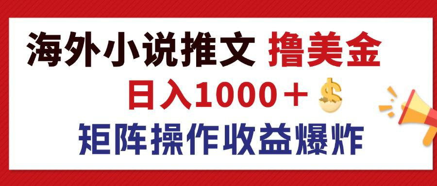 （12333期）最新海外小说推文撸美金，日入1000＋ 蓝海市场，矩阵放大收益爆炸-咖脉互联