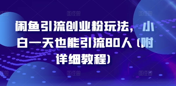 闲鱼引流创业粉玩法，小白一天也能引流80人(附详细教程)-咖脉互联