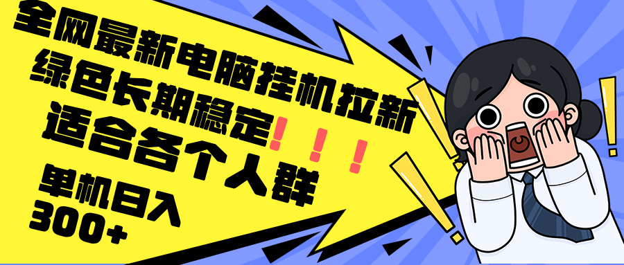 （12354期）最新电脑挂机拉新，单机300+，绿色长期稳定，适合各个人群-咖脉互联