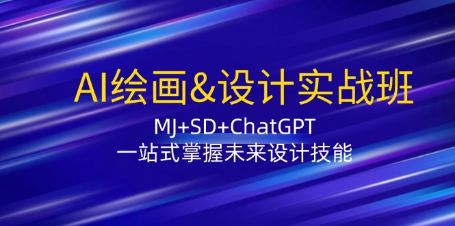 （12417期）AI绘画&设计实战班：MJ+SD+ChatGPT，一站式掌握未来设计技能-咖脉互联