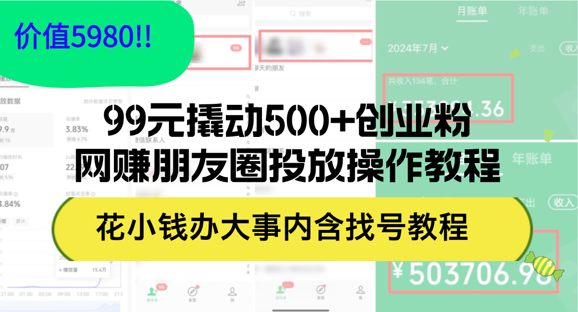 （12431期）99元撬动500+创业粉，网赚朋友圈投放操作教程价值5980！花小钱办大事内…-咖脉互联