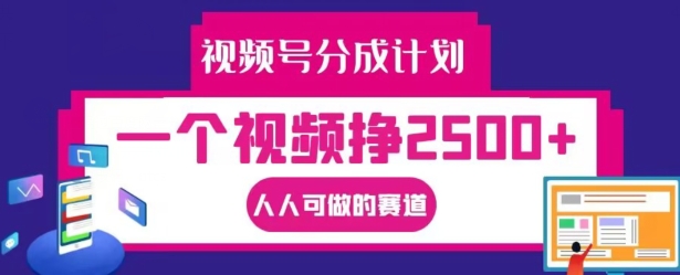 视频号分成计划，一个视频挣2500+，人人可做的赛道-咖脉互联