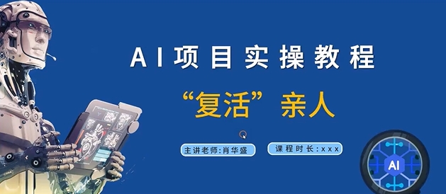 AI项目实操教程，“复活”亲人【9节视频课程】-咖脉互联