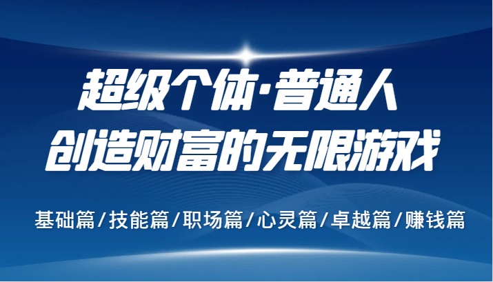 超级个体·普通人创造财富的无限游戏，基础篇/技能篇/职场篇/心灵篇/卓越篇/赚钱篇-咖脉互联