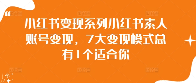 小红书变现系列小红书素人账号变现，7大变现模式总有1个适合你-咖脉互联