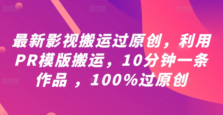 最新影视搬运过原创，利用PR模版搬运，10分钟一条作品 ，100%过原创【教程+PR模板】-咖脉互联