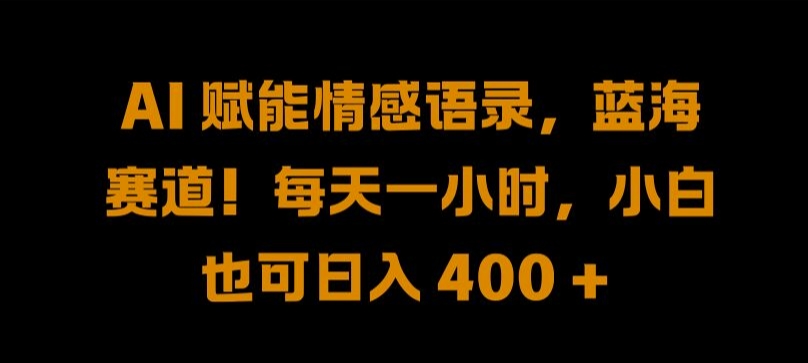 AI 赋能情感语录，蓝海赛道!每天一小时，小白也可日入 400 +-咖脉互联