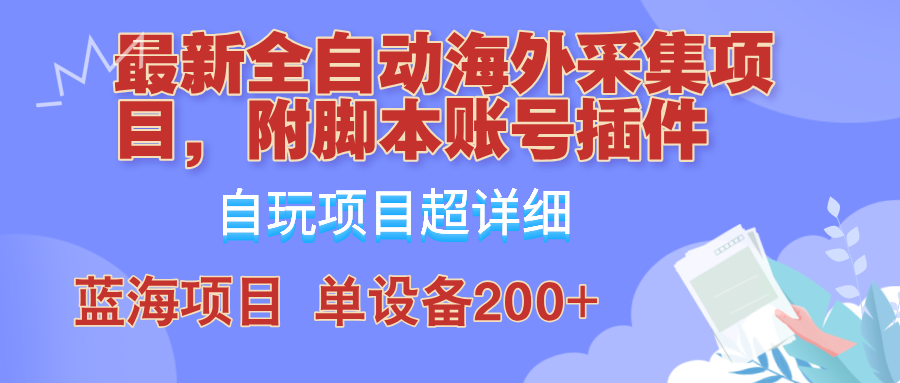 外面卖4980的全自动海外采集项目，带脚本账号插件保姆级教学，号称单日200+-咖脉互联