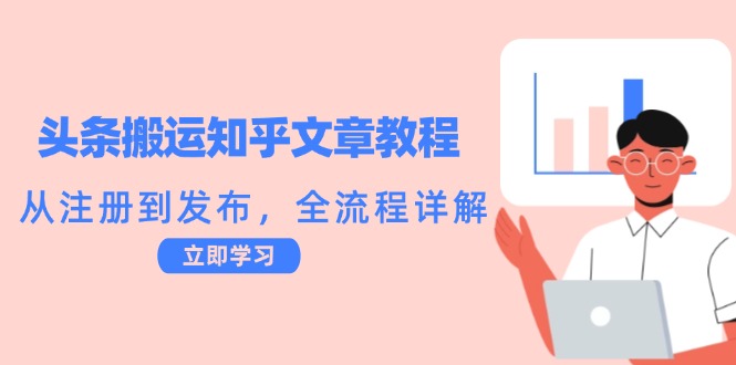 头条搬运知乎文章教程：从注册到发布，全流程详解-咖脉互联