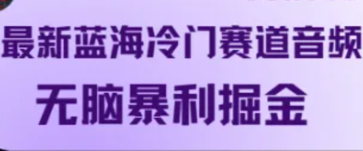 最新蓝海冷门赛道音频，无脑暴利掘金-咖脉互联