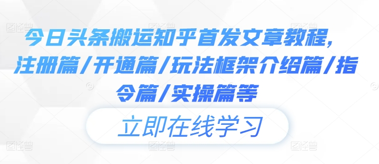 今日头条搬运知乎首发文章教程，注册篇/开通篇/玩法框架介绍篇/指令篇/实操篇等-咖脉互联