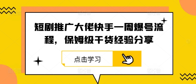 短剧推广大佬快手一周爆号流程，保姆级干货经验分享-咖脉互联