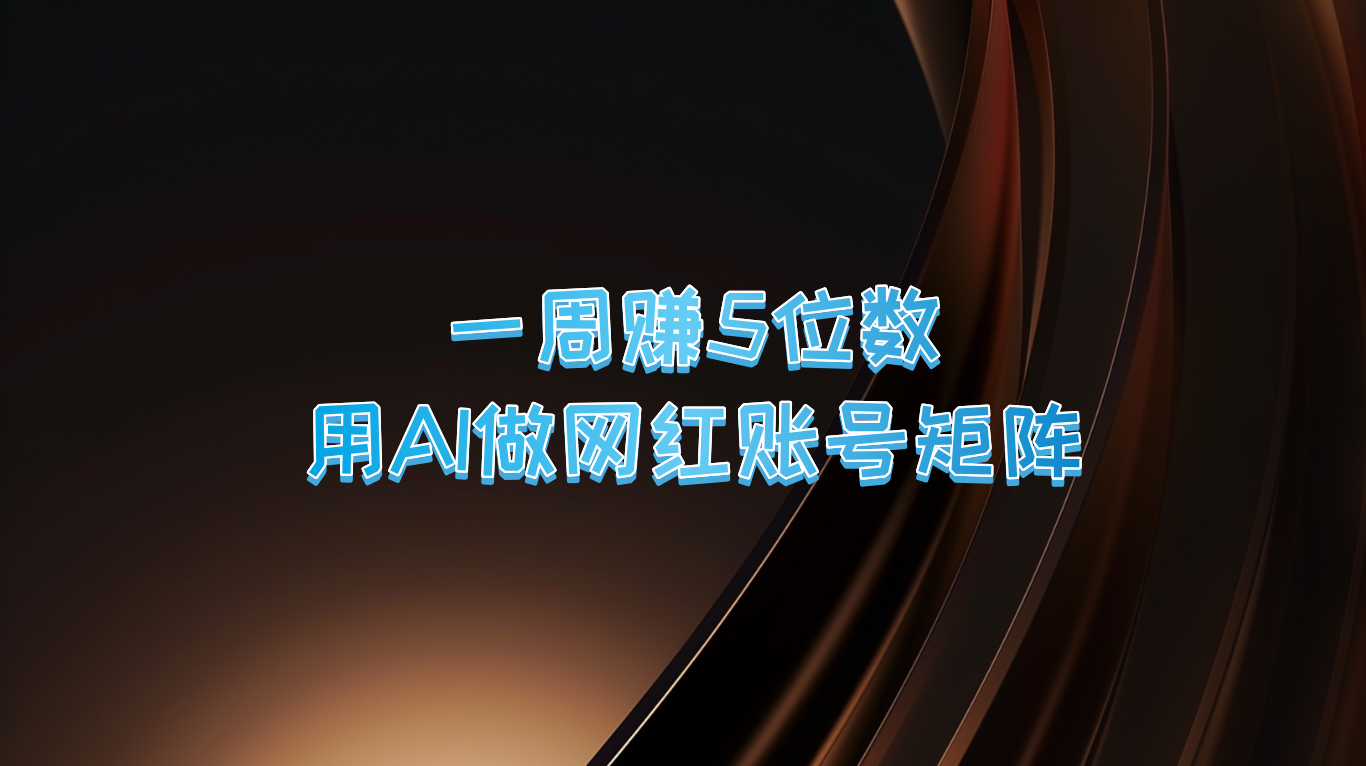 一周赚5位数，用AI做网红账号矩阵，现在的AI功能实在太强大了-咖脉互联