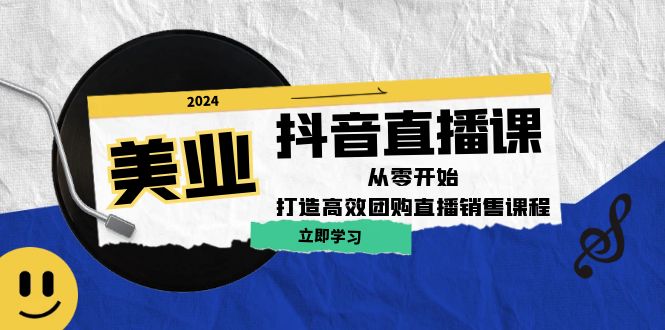 美业抖音直播课：从零开始，打造高效团购直播销售-咖脉互联