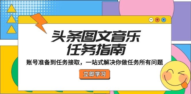 头条图文音乐任务指南：账号准备到任务接取，一站式解决你做任务所有问题-咖脉互联