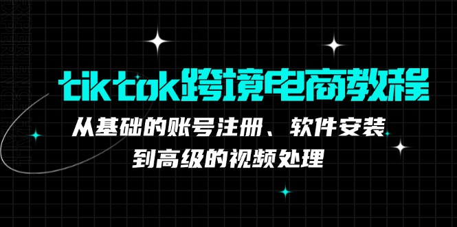 （12782期）tiktok跨境电商教程：从基础的账号注册、软件安装，到高级的视频处理-咖脉互联