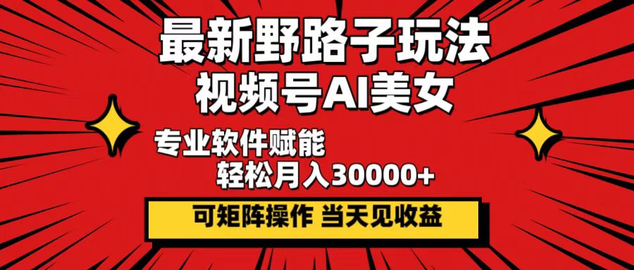 （12798期）最新野路子玩法，视频号AI美女，当天见收益，轻松月入30000＋-咖脉互联