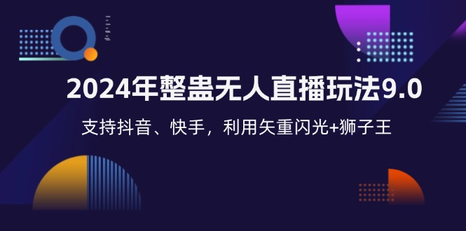 （12810期）2024年整蛊无人直播玩法9.0，支持抖音、快手，利用矢重闪光+狮子王…-咖脉互联