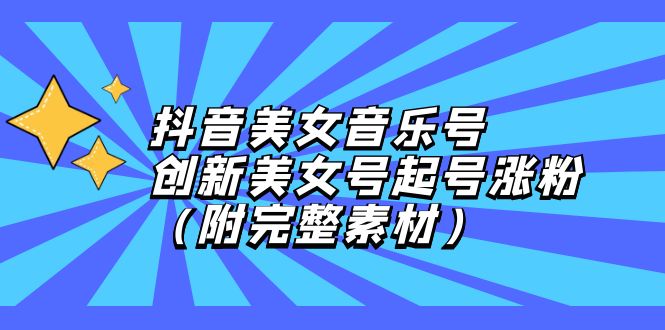 （12815期）抖音美女音乐号，创新美女号起号涨粉（附完整素材）-咖脉互联