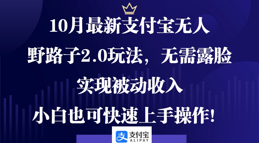 （12824期）10月最新支付宝无人野路子2.0玩法，无需露脸，实现被动收入，小白也可…-咖脉互联