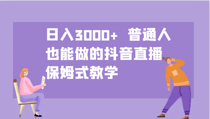 日入3000+  普通人也能做的抖音直播   保姆式教学-咖脉互联