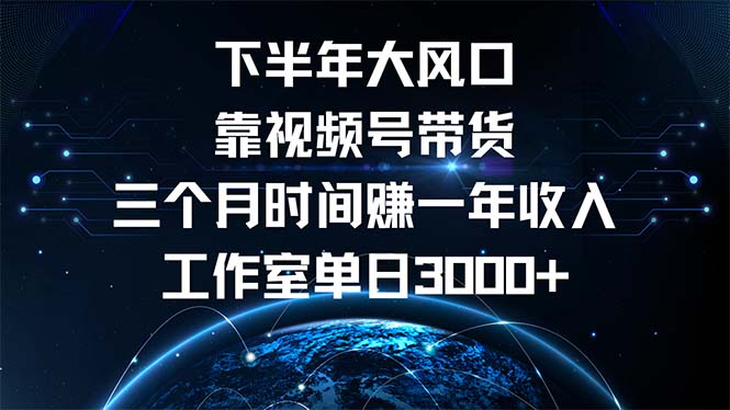 （12849期）下半年风口项目，靠视频号带货三个月时间赚一年收入，工作室单日3000+-咖脉互联