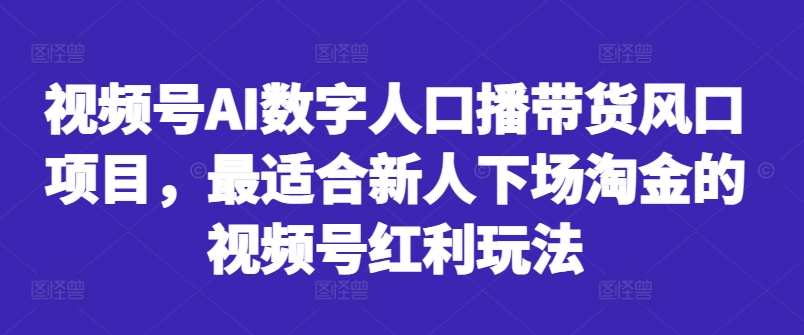 视频号AI数字人口播带货风口项目，最适合新人下场淘金的视频号红利玩法-咖脉互联