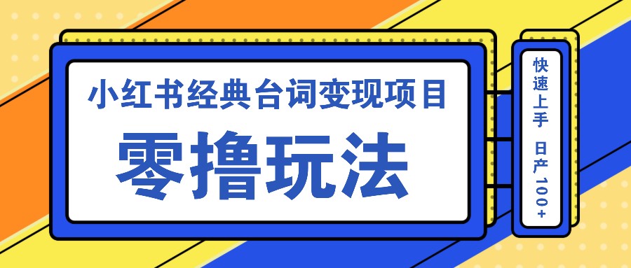 小红书经典台词变现项目，零撸玩法 快速上手 日产100+-咖脉互联