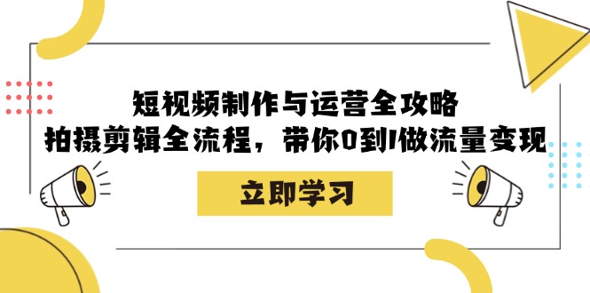 （12986期）短视频制作与运营全攻略：拍摄剪辑全流程，带你0到1做流量变现-咖脉互联