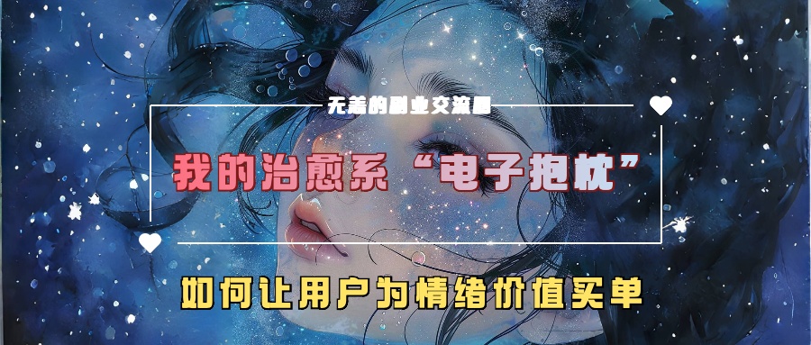 我的治愈系“电子抱枕”，如何让用户为情绪价值买单-咖脉互联