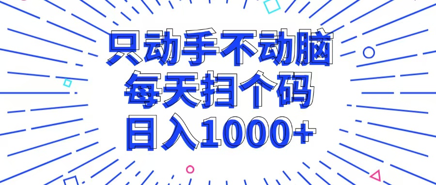 （13041期）只动手不动脑，每个扫个码，日入1000+-咖脉互联