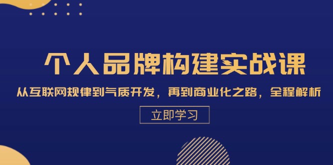 个人品牌构建实战课：从互联网规律到气质开发，再到商业化之路，全程解析-咖脉互联