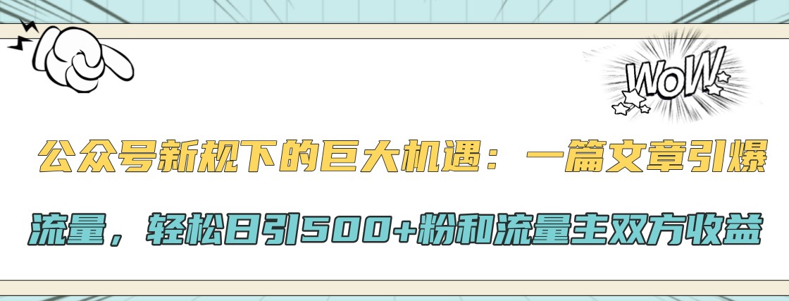 公众号新规下的巨大机遇：一篇文章引爆流量，轻松日引500+粉和流量主双方收益-咖脉互联